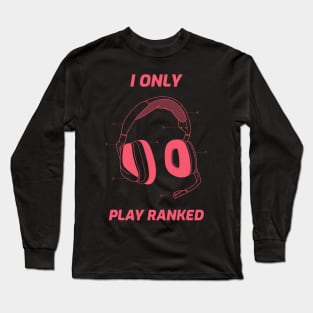 I only play ranked gaming Long Sleeve T-Shirt